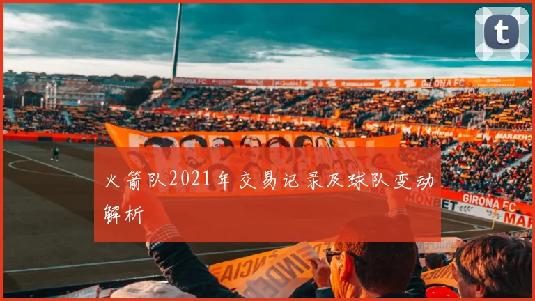 火箭队2021年交易记录及球队变动解析