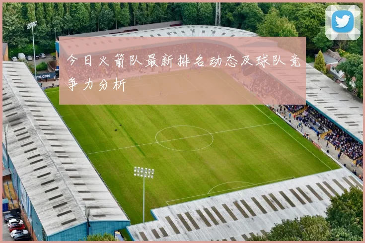 今日火箭队最新排名动态及球队竞争力分析