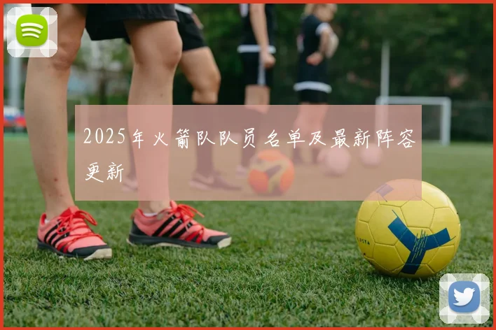 2025年火箭队队员名单及最新阵容更新